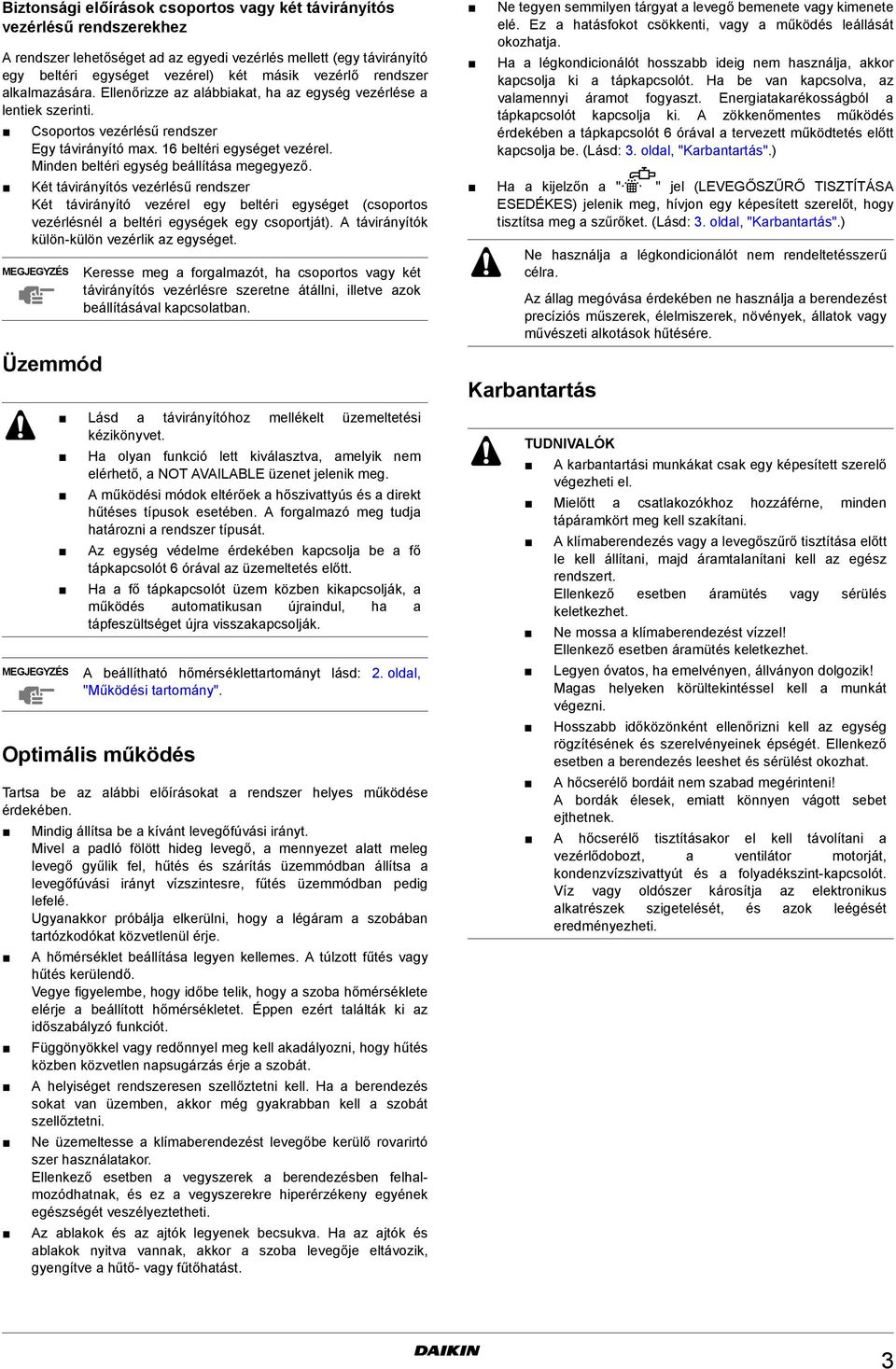 Minden beltéri egység beállítása megegyező. Két távirányítós vezérlésű rendszer Két távirányító vezérel egy beltéri egységet (csoportos vezérlésnél a beltéri egységek egy csoportját).