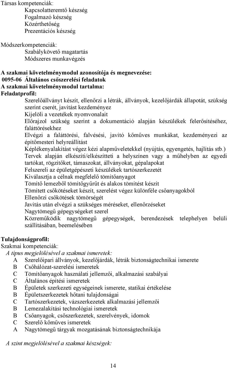 szükség szerint cserét, javítást kezdeményez Kijelöli a vezetékek nyomvonalait Előrajzol szükség szerint a dokumentáció alapján készülékek felerősítéséhez, faláttörésekhez Elvégzi a faláttörési,