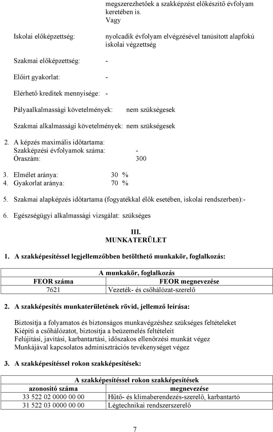 követelmények: nem szükségesek Szakmai alkalmassági követelmények: nem szükségesek 2. képzés maximális időtartama: Szakképzési évfolyamok száma: - Óraszám: 300 3. Elmélet aránya: 30 % 4.