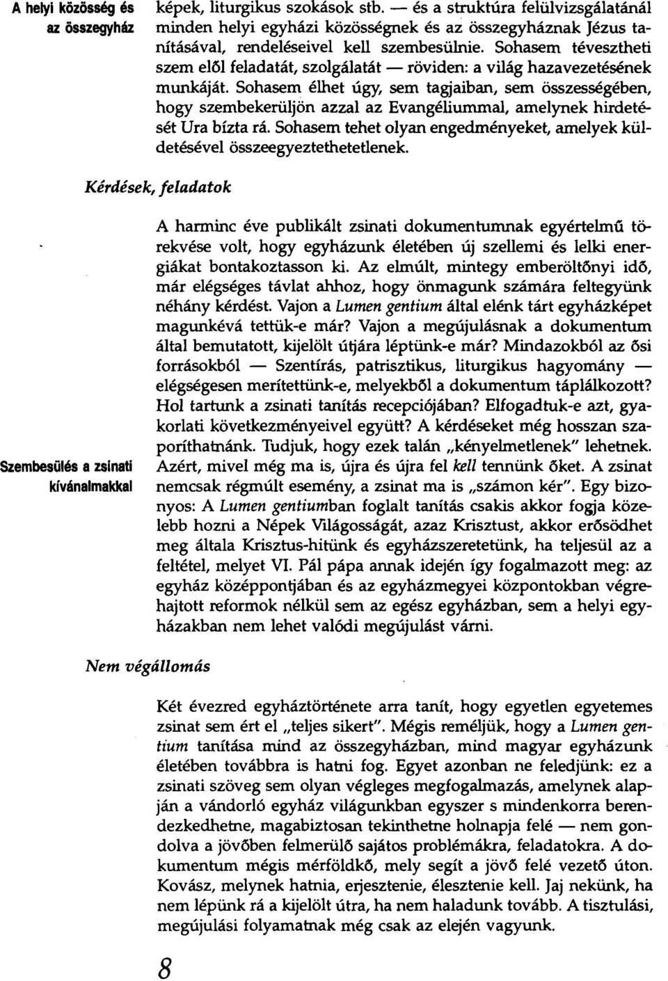 Sohasem tévesztheti szem elől feladatát, szolgálatát - röviden: a világ hazavezetésének munkáját.