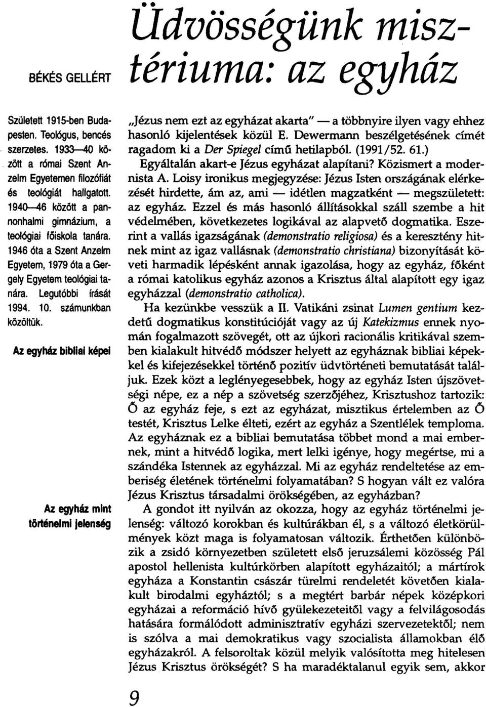 Az egyház bibliai képel Az egyház mint történelmi jelenség Üdvösségünk misztériuma: az egyház "Jézus nem ezt az egyházat akarta" - a többnyire ilyen vagy ehhez hasonló kijelentések közül E.