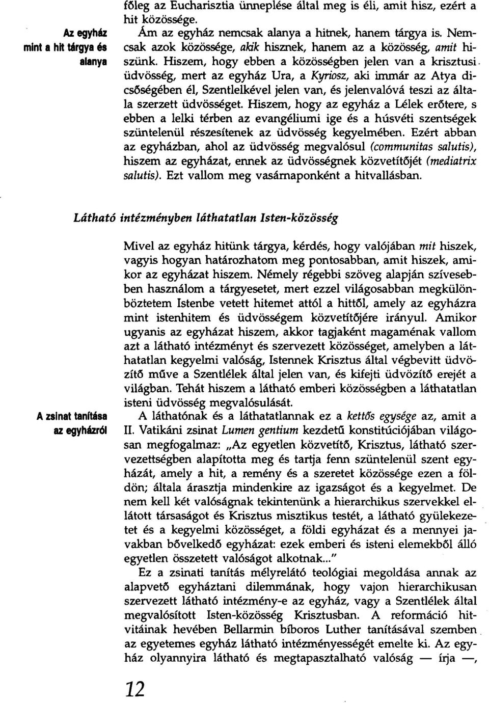 üdvösség, mert az egyház Ura, a Kyriosz, aki immár az Atya dicsőségében él, Szentlelkével jelen van, és jelenvalóvá teszi az általa szerzett üdvösséget.
