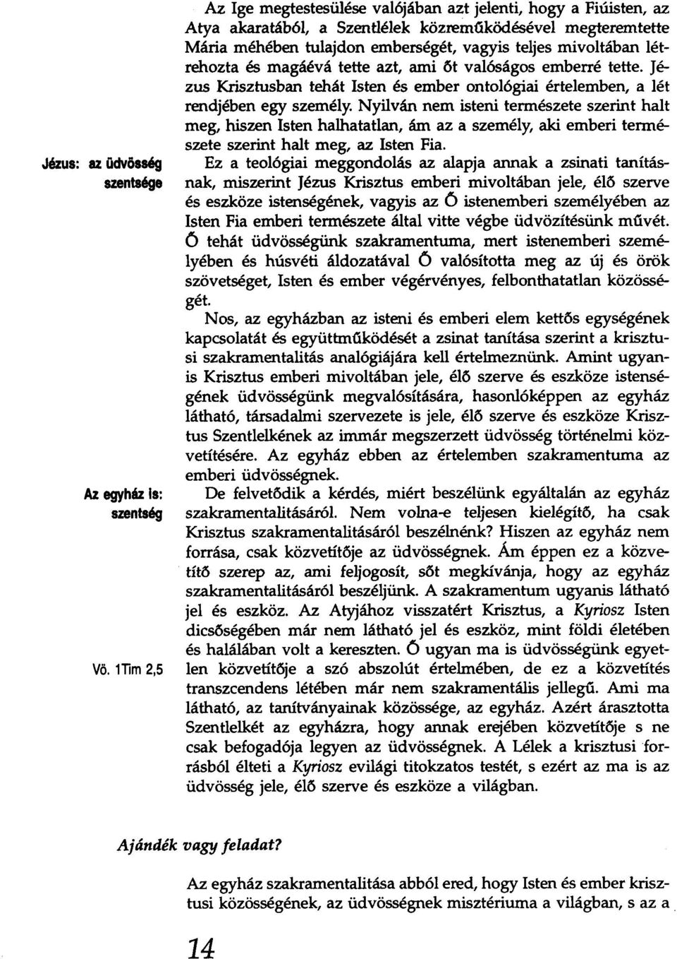 létrehozta és magáévá tette azt, ami őt valóságos emberré tette. Jézus Krisztusban tehát lsten és ember ontológiai értelemben, a lét rendjében egy személy.