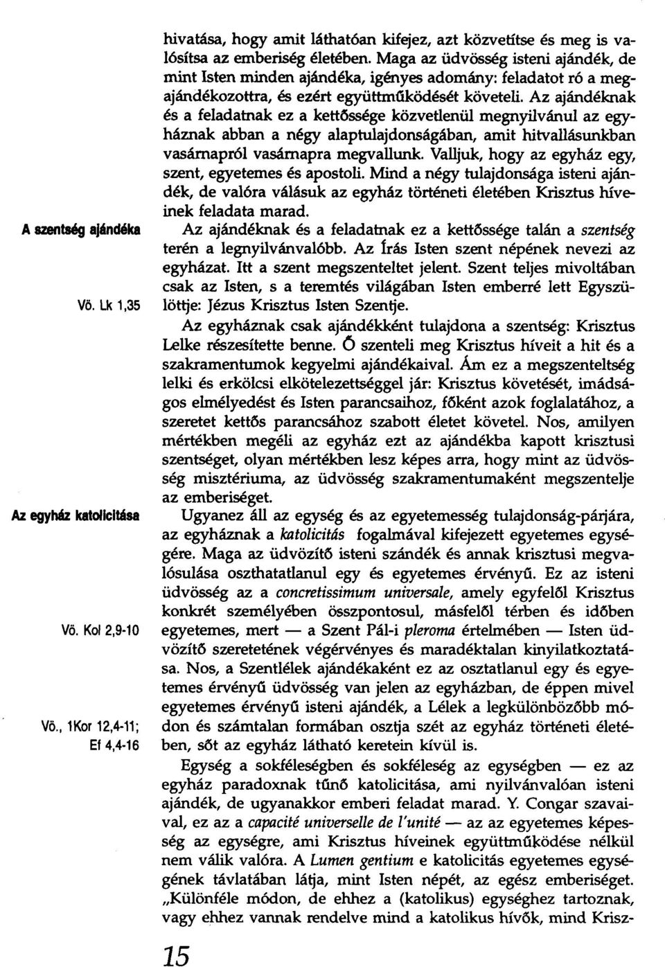 Az ajándéknak és a feladatnak ez a kettőssége közvetlenül megnyilvánul az egyháznak abban a négy alaptulajdonságában, amit hitvallásunkban vasárnapról vasámapra megvallunk.