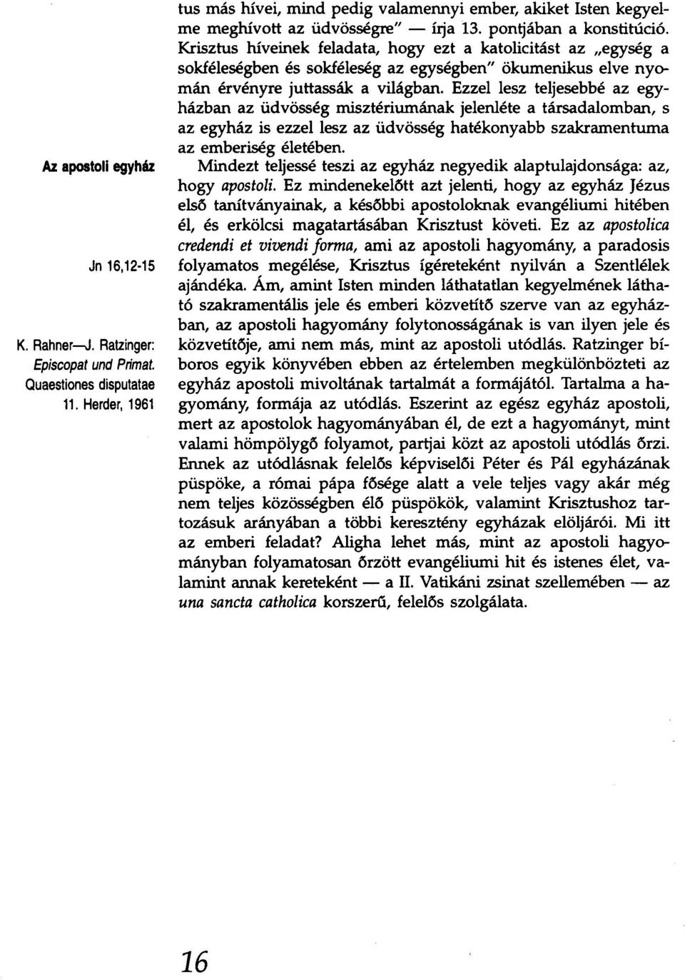 Krisztus híveinek feladata, hogy ezt a katolicitást az "egység a sokféleségben és sokféleség az egységben" ökumenikus elve nyomán érvényre juttassák a világban.