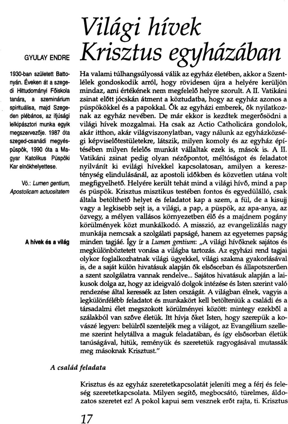 : Lumen gentium, Apostolicam actuositatem A hívek és a világ Világi hívek Krisztus egyházában Ha valami túlhangsúlyossá válik az egyház életében, akkor a Szentlélek gondoskodik arról, hogy rövidesen