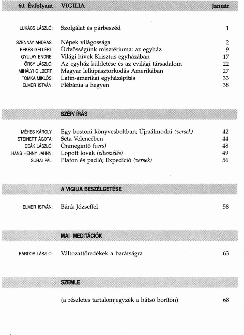 27 33 38 MÉHES KÁROLY: STEINERT ÁGOTA: DEÁK LÁSZLÓ: HANS HENNY JAHNN: SUHAI PÁL: Egy bostoni könyvesboltban; Újraálmodni (versek) Séta Velencében Önmegintő (vers) Lopott lovak