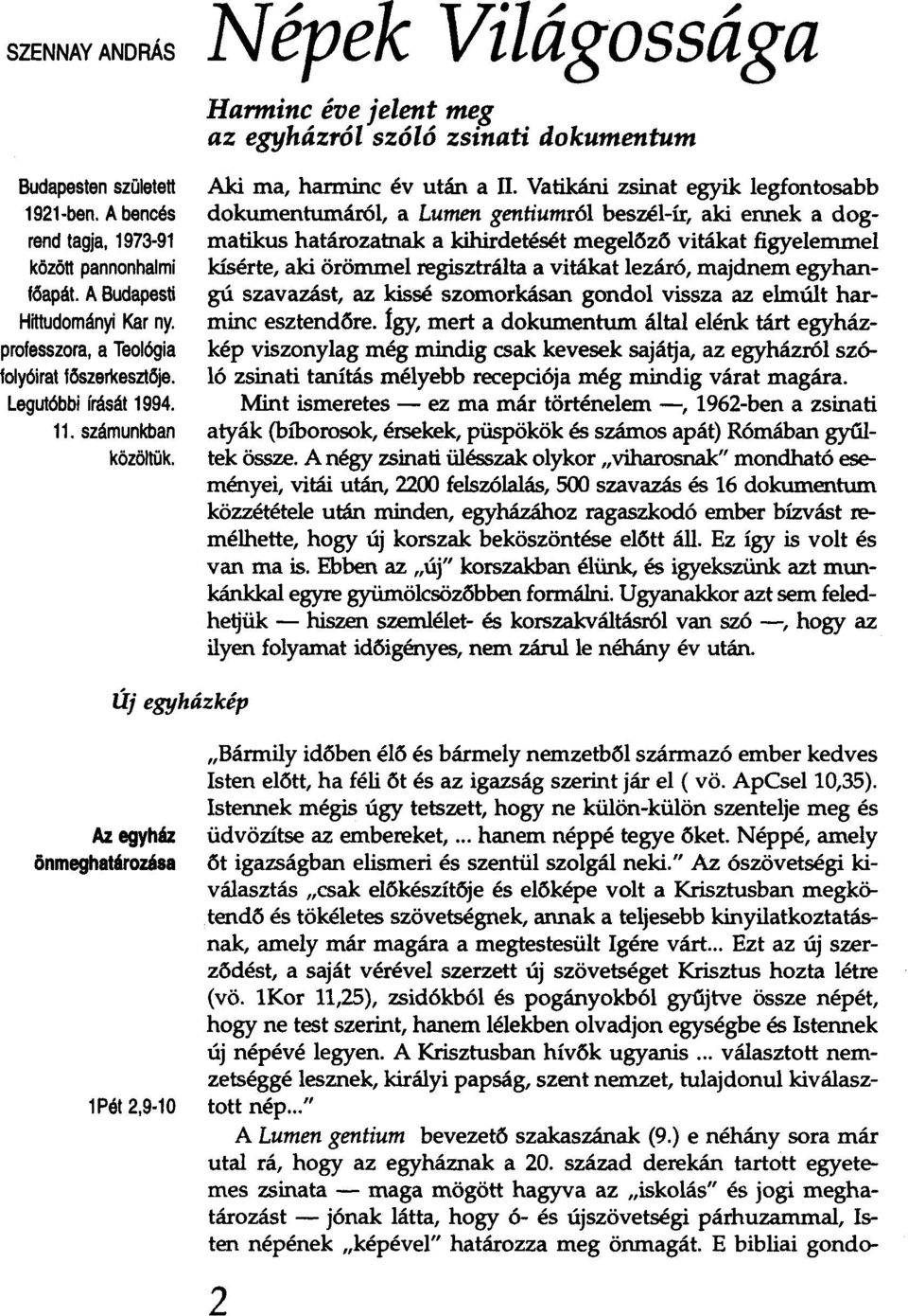 Vatikáni zsinat egyik legfontosabb dokumentumáról, a Lumen gentiumról beszél-ír, aki ennek a dogmatikus határozatnak a kihirdetését megelőző vitákat figyelemmel kísérte, aki örömmel regisztrálta a