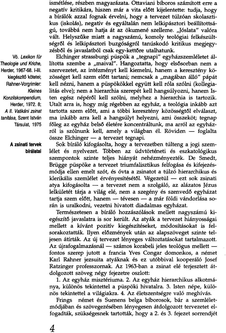 Ottaviani bíboros számított erre a negatív kritikára, hiszen már a vita előtt kijelentette: tudja, hogy a bírálók azzal fognak érvelni, hogy a tervezet túlzóan skolasztikus (iskolás), negatív és