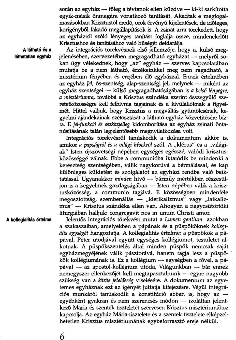 A zsinat arra törekedett, hogy az egyházról szóló lényeges tanítást foglalja össze/ mindenekelőtt Krisztushoz és tanításához való hüségét deklarálja.