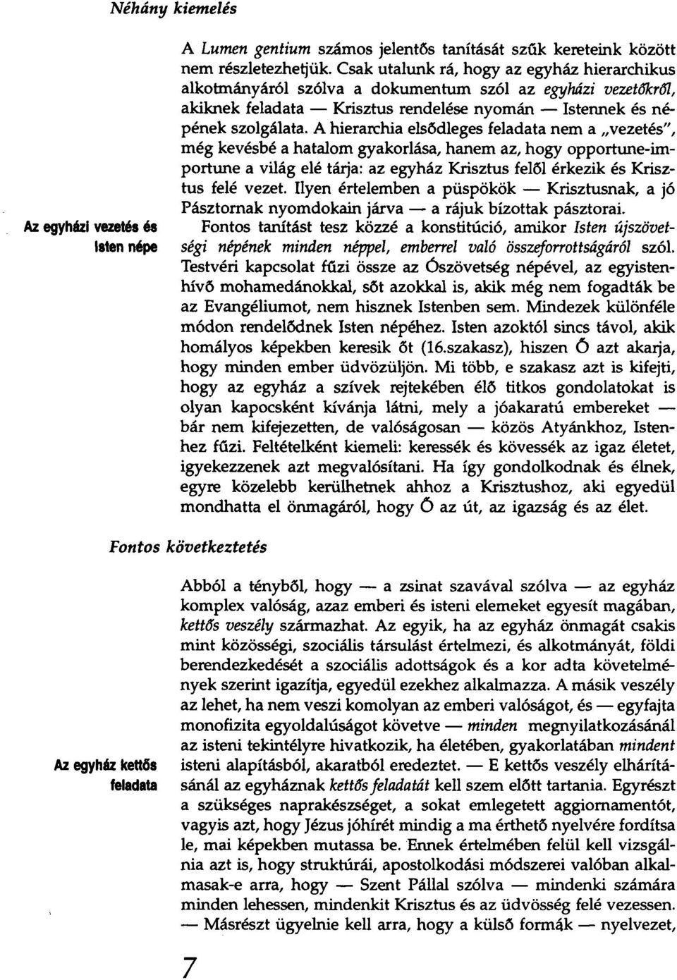 A hierarchia elsődleges feladata nem a "vezetés", még kevésbé a hatalom gyakorlása, hanem az, hogy opportune-importune a világ elé tárja: az egyház Krisztus felől érkezik és Krisztus felé vezet.