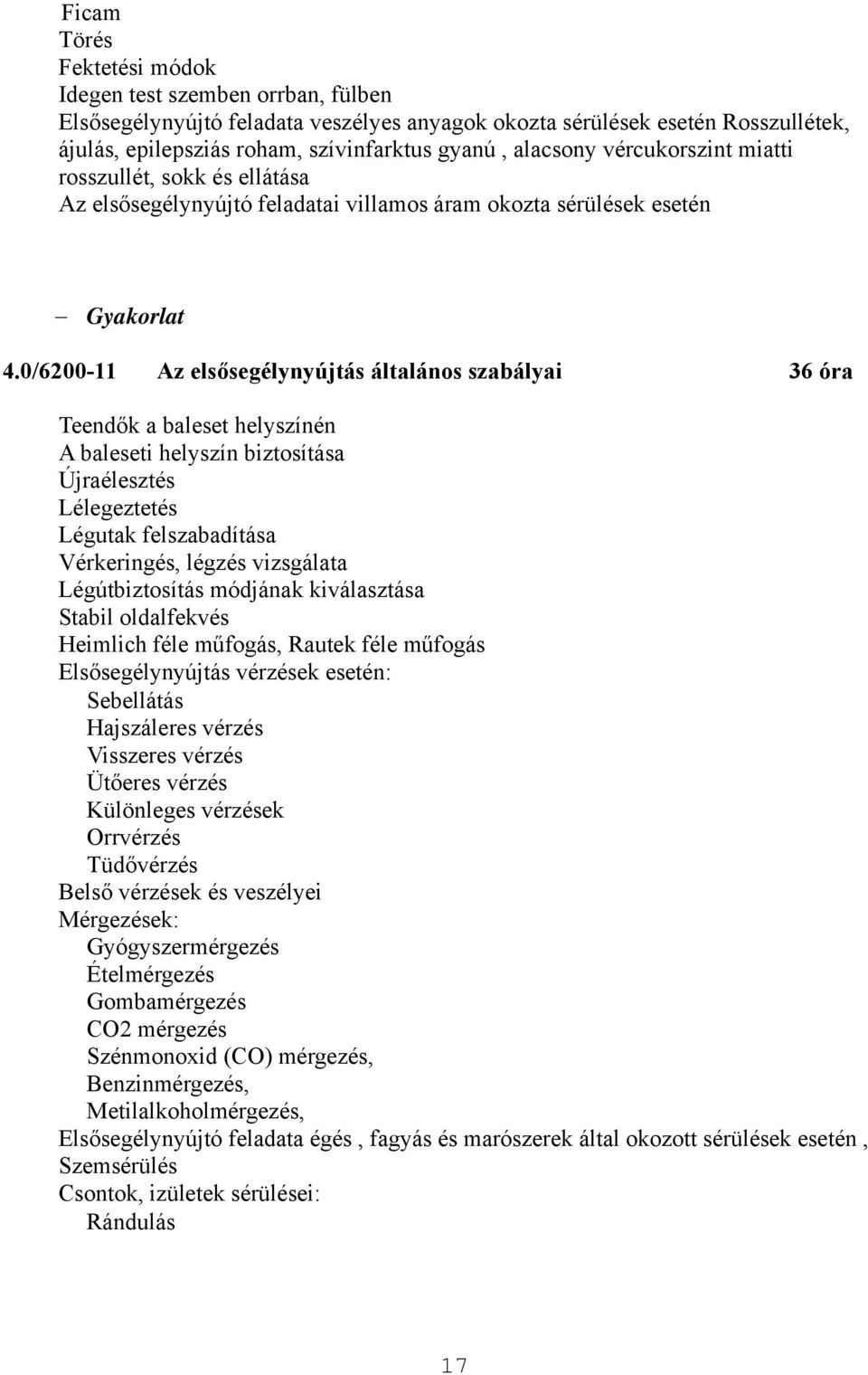 0/6200-11 Az elsősegélynyújtás általános szabályai 36 óra Teendők a baleset helyszínén A baleseti helyszín biztosítása Újraélesztés Lélegeztetés Légutak felszabadítása Vérkeringés, légzés vizsgálata