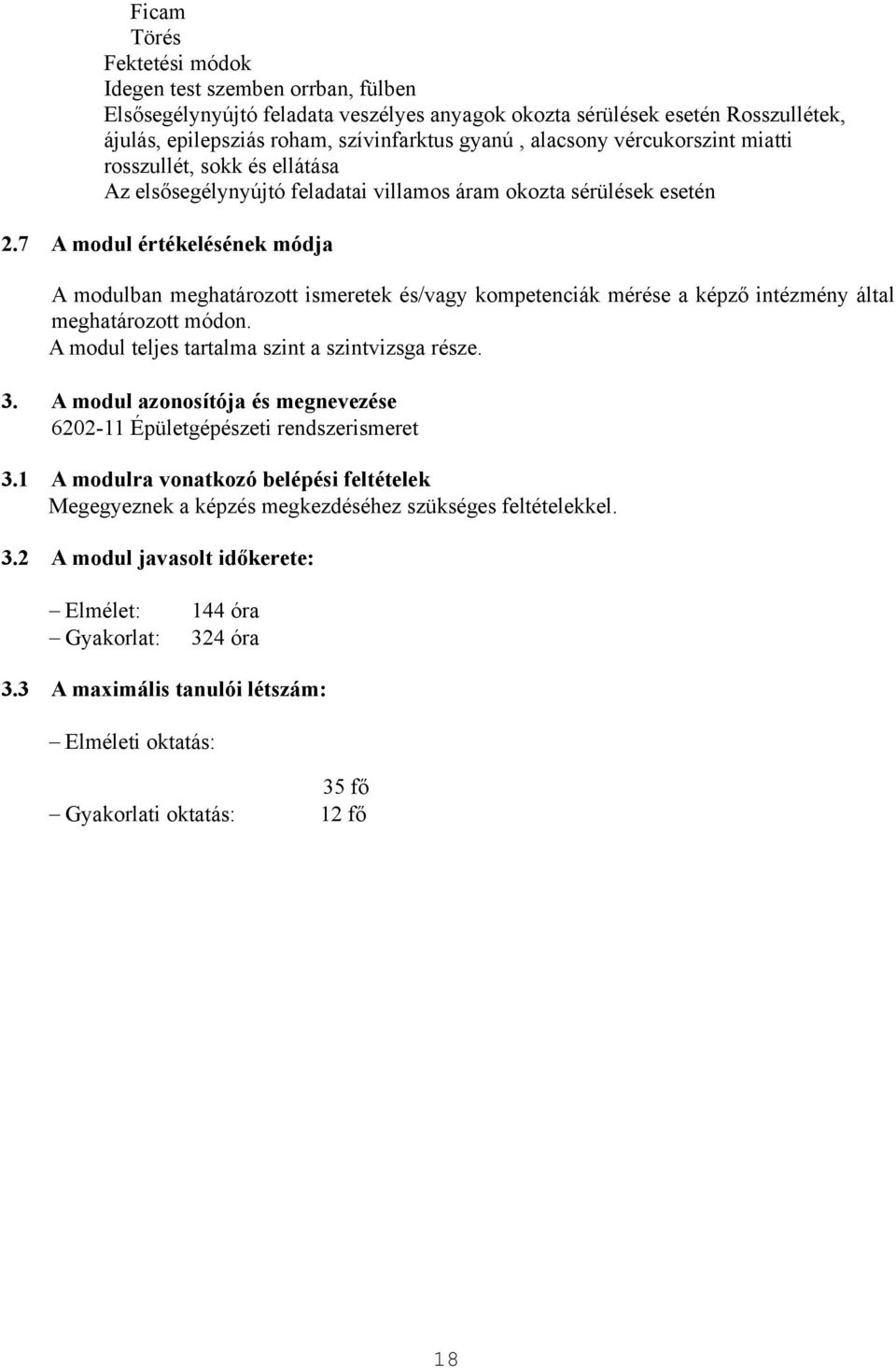7 A modul értékelésének módja A modulban meghatározott ismeretek és/vagy kompetenciák mérése a képző intézmény által meghatározott módon. A modul teljes tartalma szint a szintvizsga része. 3.