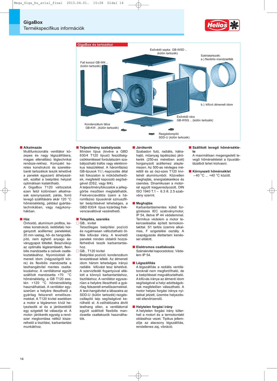 közepes és nagy légszállításra, magas ellenállású légtechnikai rendsze-rekhez Kompakt keretes konstrukció és szerelésbarát tartozékok teszik lehetővé a panelek egyszerű áthelyezését, ezáltal a