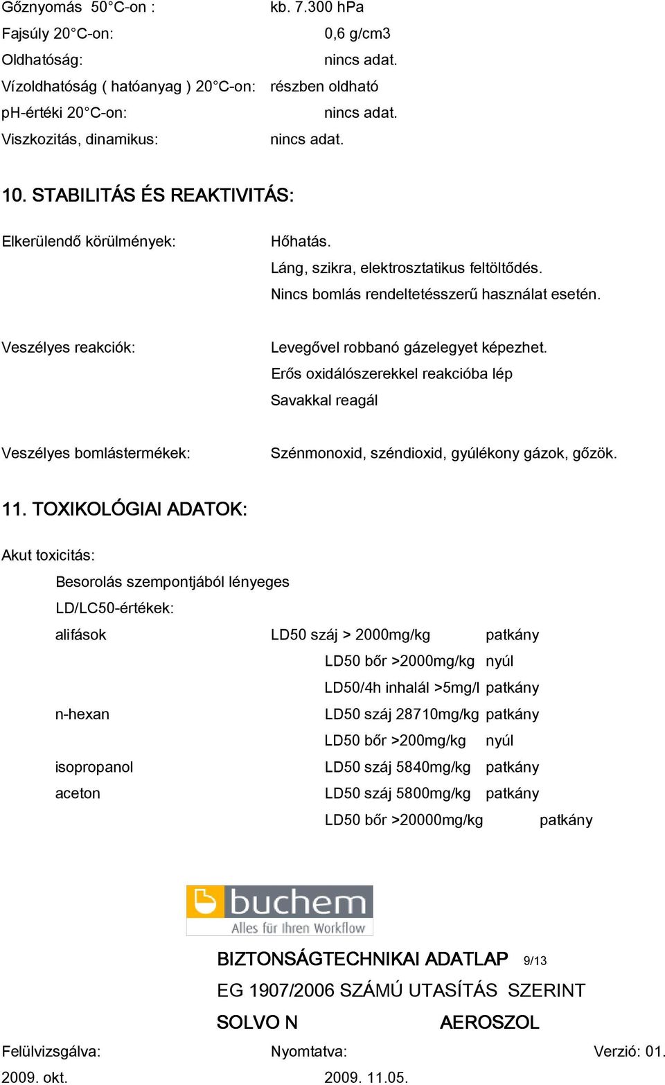 Veszélyes reakciók: Levegővel robbanó gázelegyet képezhet. Erős oxidálószerekkel reakcióba lép Savakkal reagál Veszélyes bomlástermékek: Szénmonoxid, széndioxid, gyúlékony gázok, gőzök. 11.