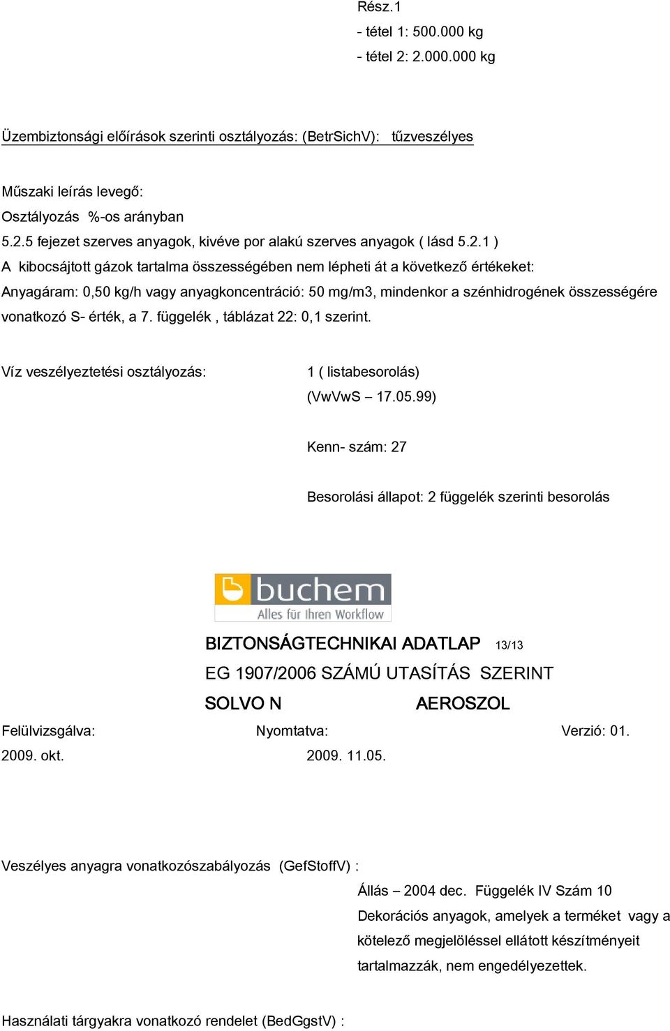 érték, a 7. függelék, táblázat 22: 0,1 szerint. Víz veszélyeztetési osztályozás: 1 ( listabesorolás) (VwVwS 17.05.