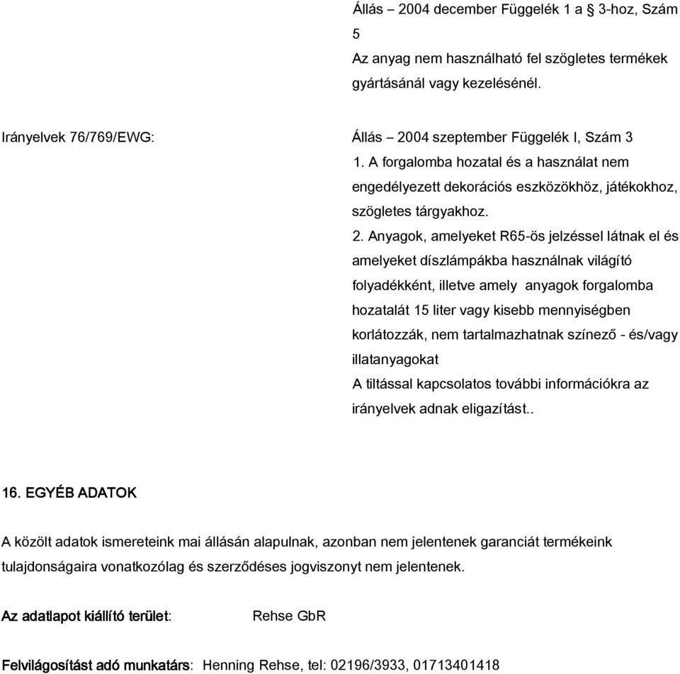 Anyagok, amelyeket R65-ös jelzéssel látnak el és amelyeket díszlámpákba használnak világító folyadékként, illetve amely anyagok forgalomba hozatalát 15 liter vagy kisebb mennyiségben korlátozzák, nem