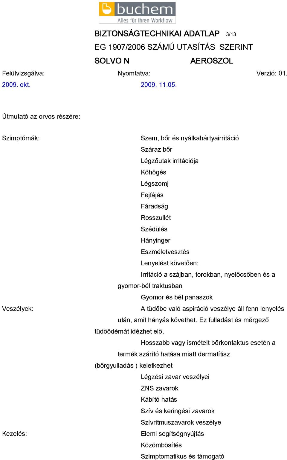 aspiráció veszélye áll fenn lenyelés után, amit hányás követhet. Ez fulladást és mérgező tüdőödémát idézhet elő.