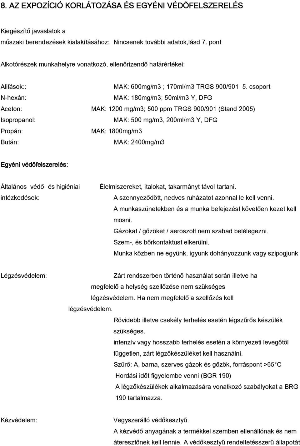 csoport N-hexán: MAK: 180mg/m3; 50ml/m3 Y, DFG Aceton: MAK: 1200 mg/m3; 500 ppm TRGS 900/901 (Stand 2005) Isopropanol: MAK: 500 mg/m3, 200ml/m3 Y, DFG Propán: MAK: 1800mg/m3 Bután: MAK: 2400mg/m3
