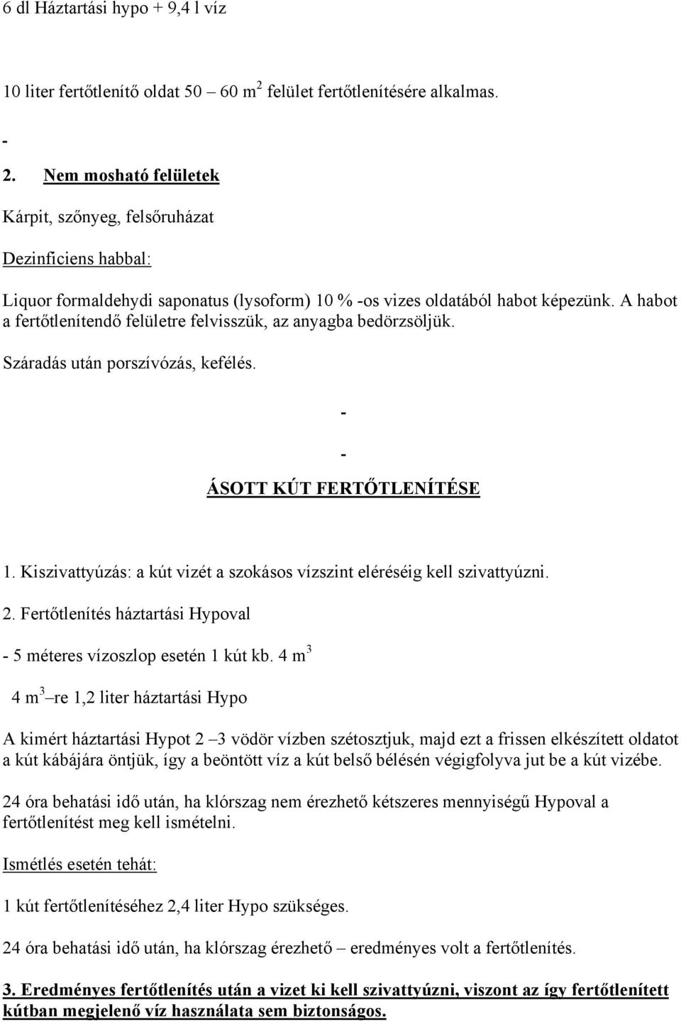 A habot a fertőtlenítendő felületre felvisszük, az anyagba bedörzsöljük. Száradás után porszívózás, kefélés. ÁSOTT KÚT FERTŐTLENÍTÉSE 1.