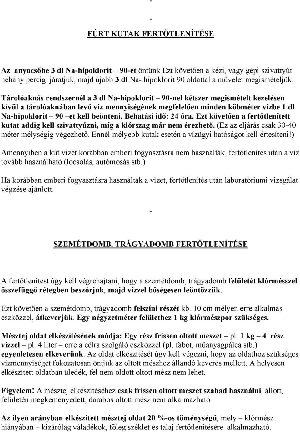 Tárolóaknás rendszernél a 3 dl Na-hipoklorit 90-nel kétszer megismételt kezelésen kívül a tárolóaknában levő víz mennyiségének megfelelően minden köbméter vízbe 1 dl Na-hipoklorit 90 et kell beönteni.