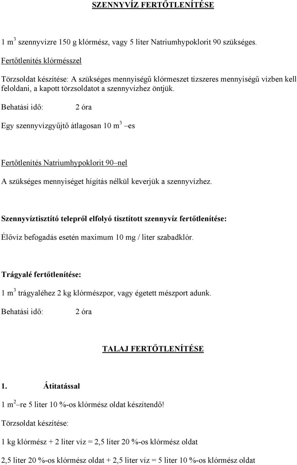 Behatási idő: 2 óra Egy szennyvízgyűjtő átlagosan 10 m 3 es Fertőtlenítés Natriumhypoklorit 90 nel A szükséges mennyiséget hígítás nélkül keverjük a szennyvízhez.