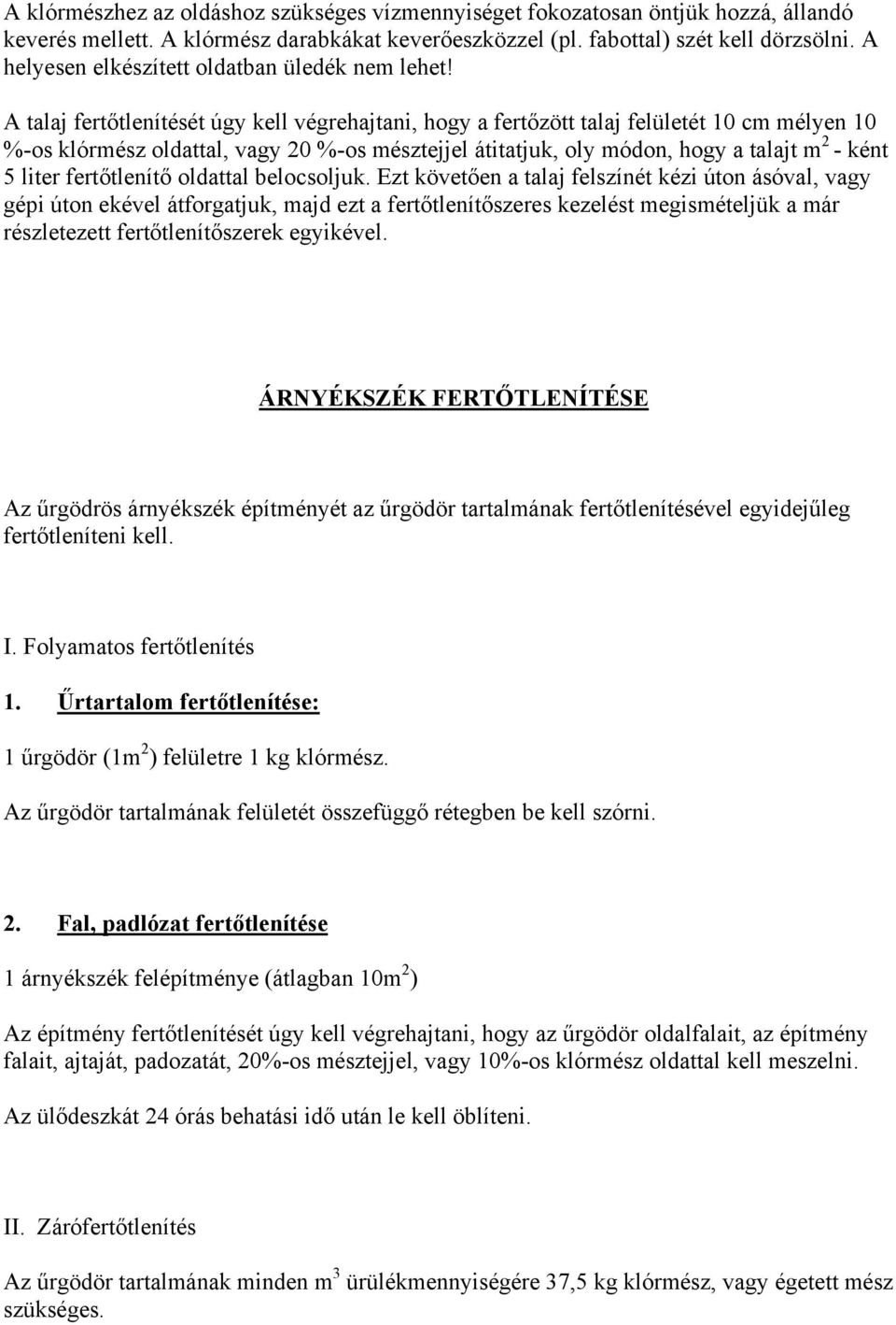 A talaj fertőtlenítését úgy kell végrehajtani, hogy a fertőzött talaj felületét 10 cm mélyen 10 %-os klórmész oldattal, vagy 20 %-os mésztejjel átitatjuk, oly módon, hogy a talajt m 2 - ként 5 liter