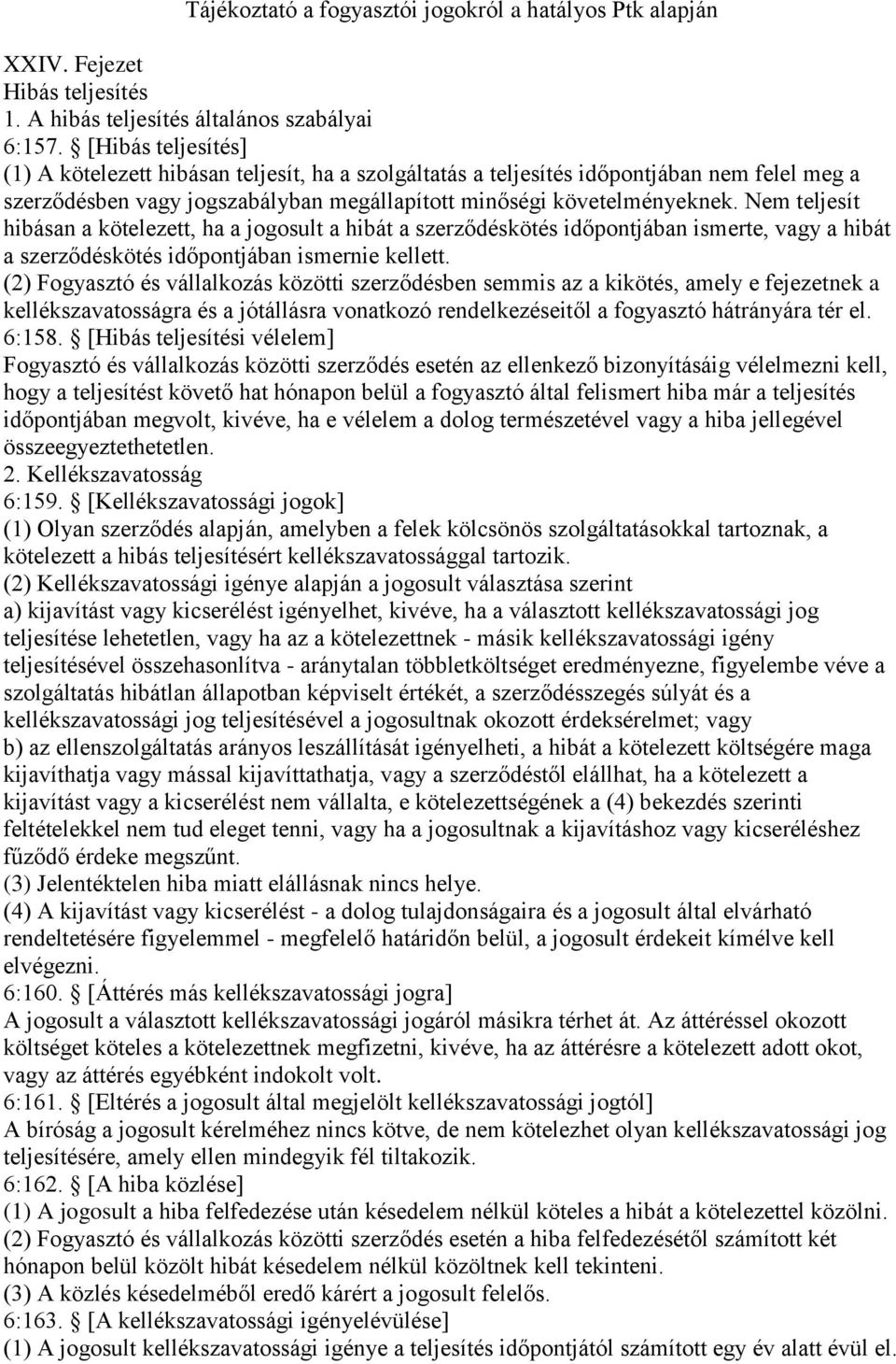 Nem teljesít hibásan a kötelezett, ha a jogosult a hibát a szerződéskötés időpontjában ismerte, vagy a hibát a szerződéskötés időpontjában ismernie kellett.