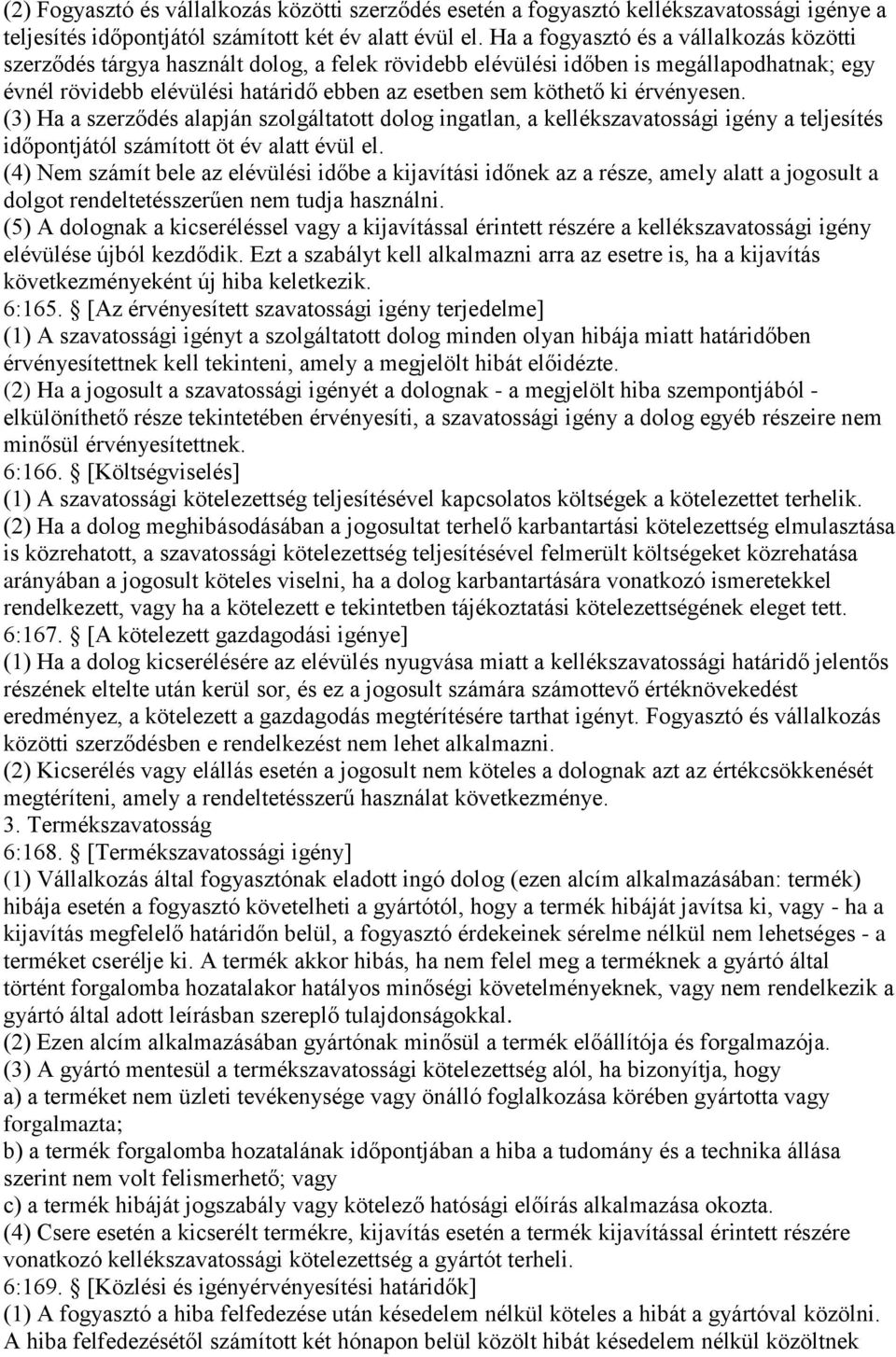 érvényesen. (3) Ha a szerződés alapján szolgáltatott dolog ingatlan, a kellékszavatossági igény a teljesítés időpontjától számított öt év alatt évül el.