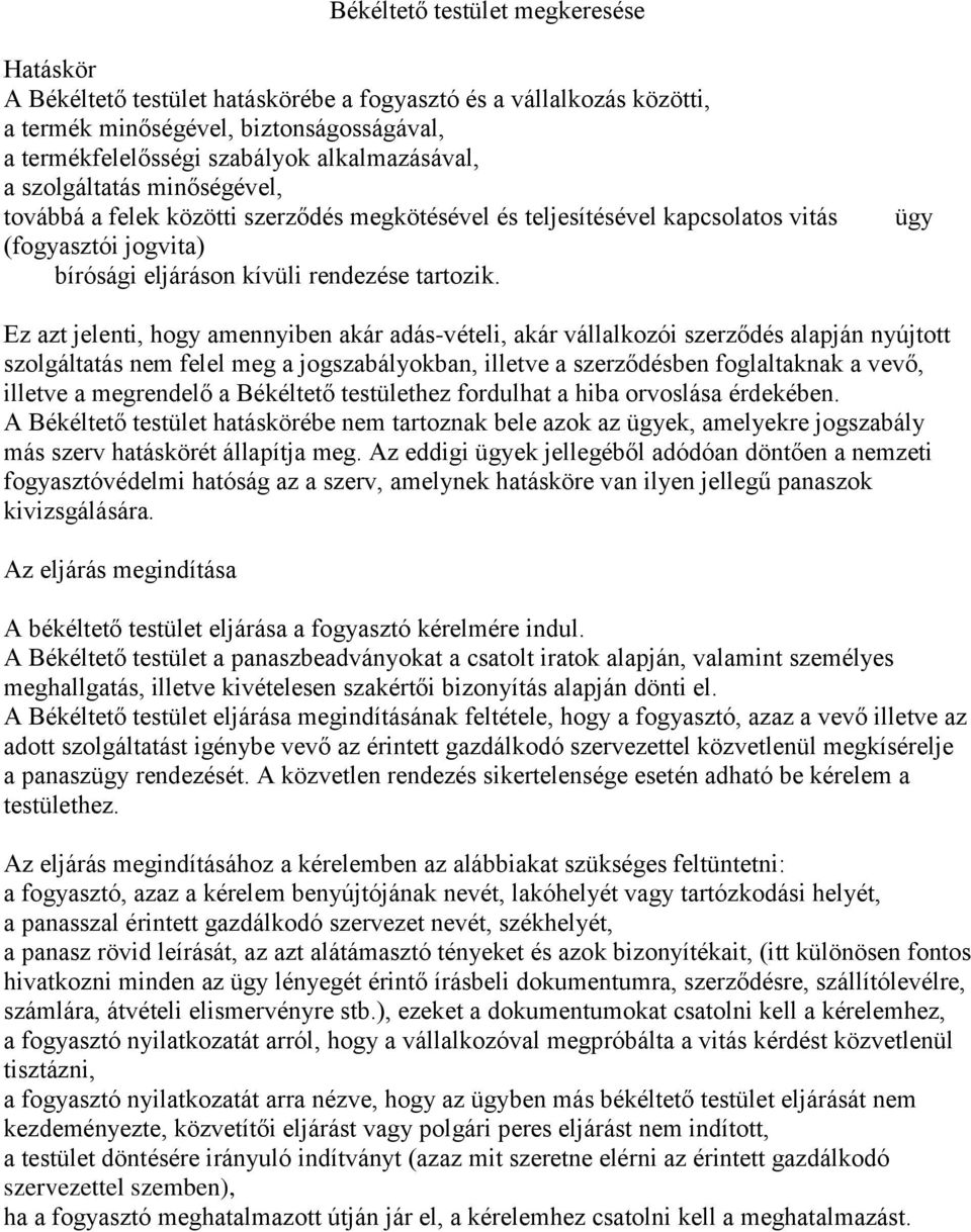 ügy Ez azt jelenti, hogy amennyiben akár adás-vételi, akár vállalkozói szerződés alapján nyújtott szolgáltatás nem felel meg a jogszabályokban, illetve a szerződésben foglaltaknak a vevő, illetve a