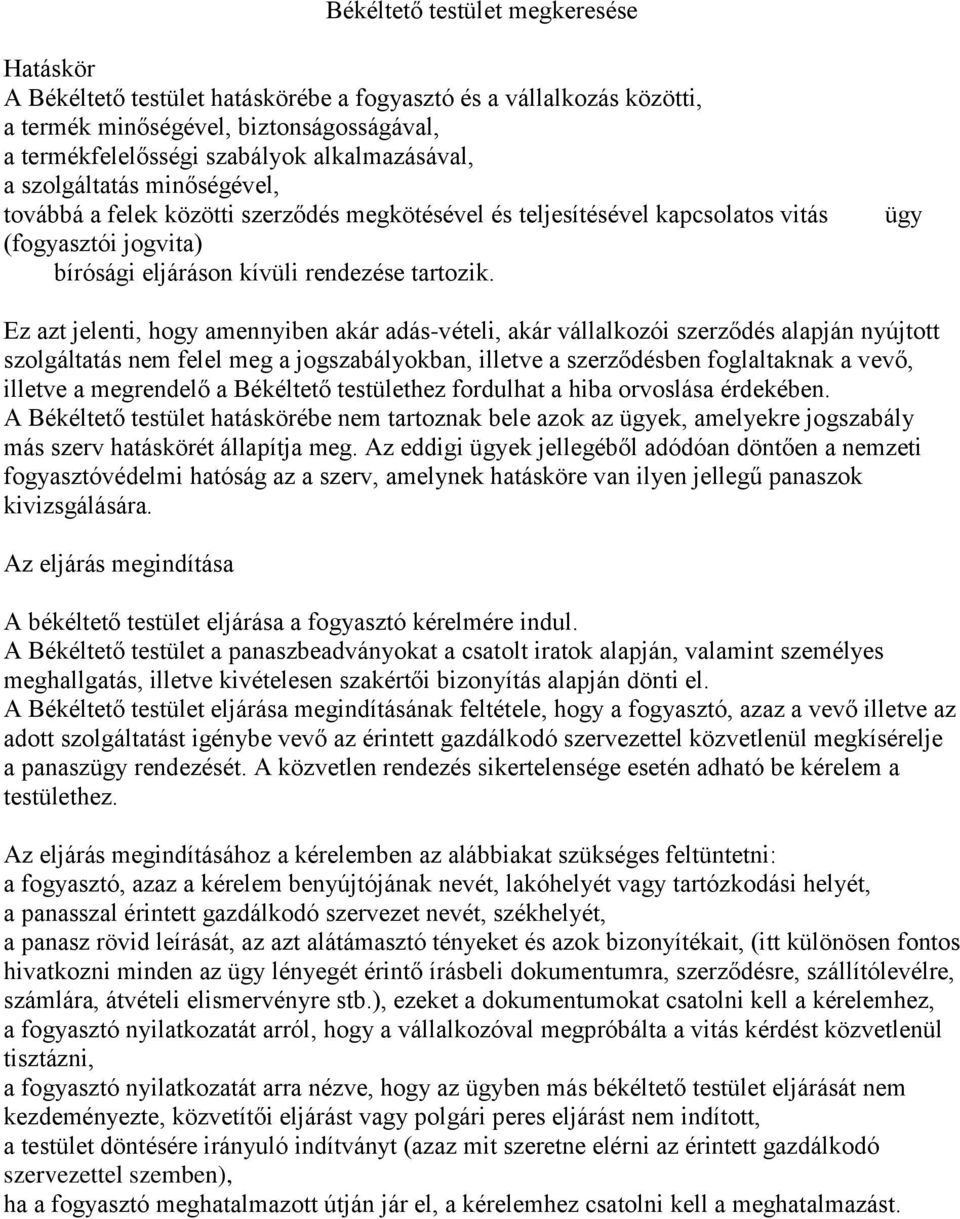 ügy Ez azt jelenti, hogy amennyiben akár adás-vételi, akár vállalkozói szerződés alapján nyújtott szolgáltatás nem felel meg a jogszabályokban, illetve a szerződésben foglaltaknak a vevő, illetve a