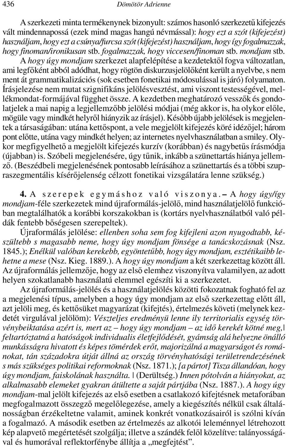 A hogy úgy mondjam szerkezet alapfelépítése a kezdetektıl fogva változatlan, ami legfıként abból adódhat, hogy rögtön diskurzusjelölıként került a nyelvbe, s nem ment át grammatikalizációs (sok