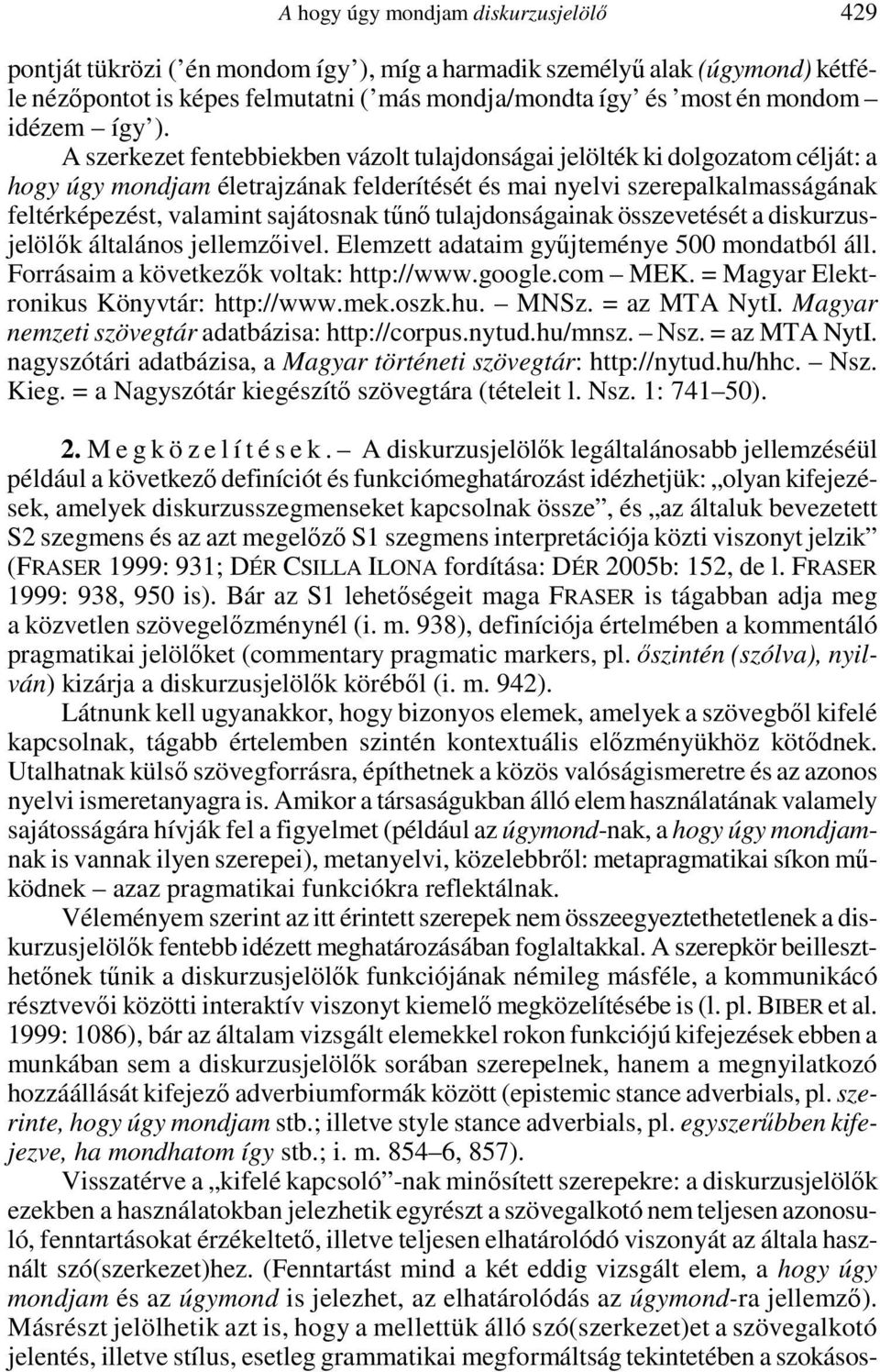 A szerkezet fentebbiekben vázolt tulajdonságai jelölték ki dolgozatom célját: a hogy úgy mondjam életrajzának felderítését és mai nyelvi szerepalkalmasságának feltérképezést, valamint sajátosnak tőnı