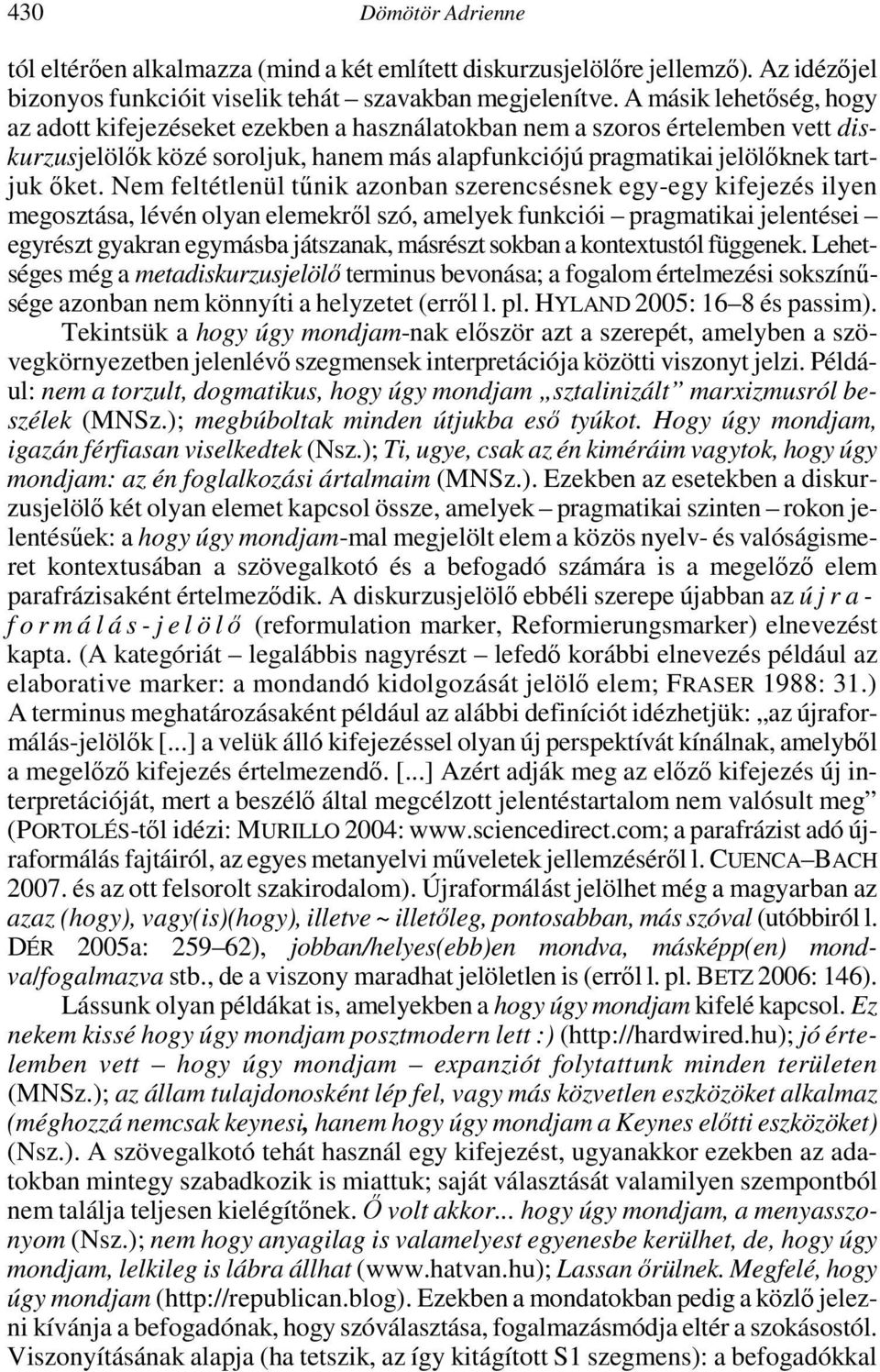 Nem feltétlenül tőnik azonban szerencsésnek egy-egy kifejezés ilyen megosztása, lévén olyan elemekrıl szó, amelyek funkciói pragmatikai jelentései egyrészt gyakran egymásba játszanak, másrészt sokban