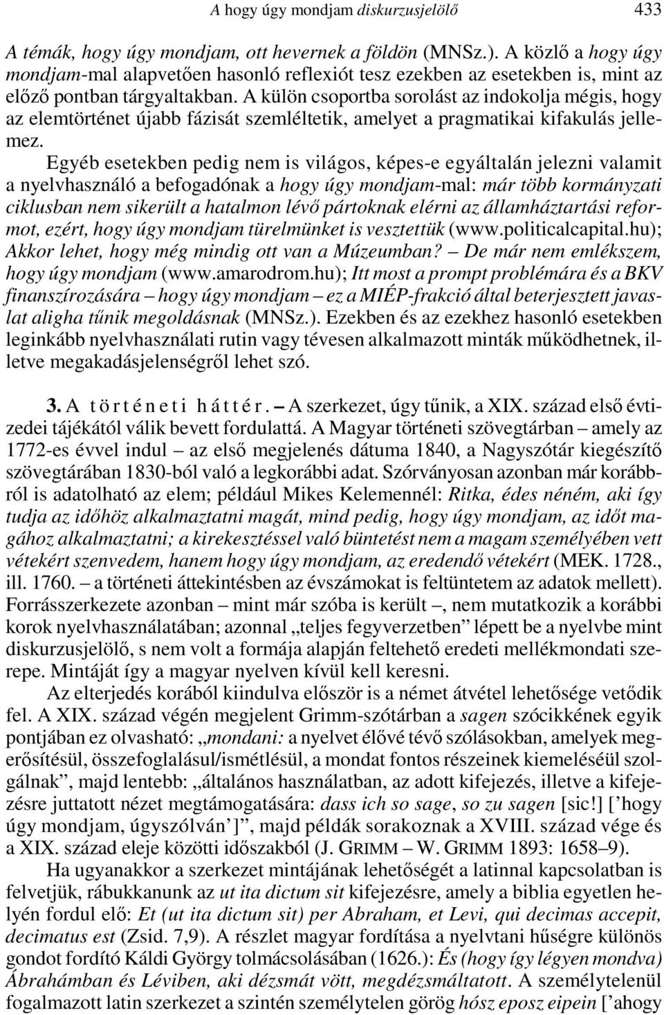 A külön csoportba sorolást az indokolja mégis, hogy az elemtörténet újabb fázisát szemléltetik, amelyet a pragmatikai kifakulás jellemez.