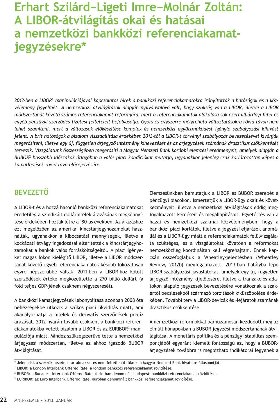 A nemzetközi átvilágítások alapján nyilvánvalóvá vált, hogy szükség van a LIBOR, illetve a LIBOR módszertanát követő számos referenciakamat reformjára, mert a referenciakamatok alakulása sok