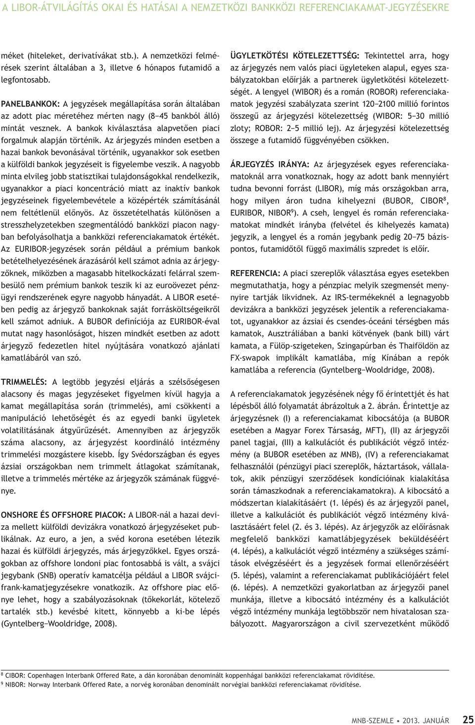 PANELBANKOK: A jegyzések megállapítása során általában az adott piac méretéhez mérten nagy (8 45 bankból álló) mintát vesznek. A bankok kiválasztása alapvetően piaci forgalmuk alapján történik.