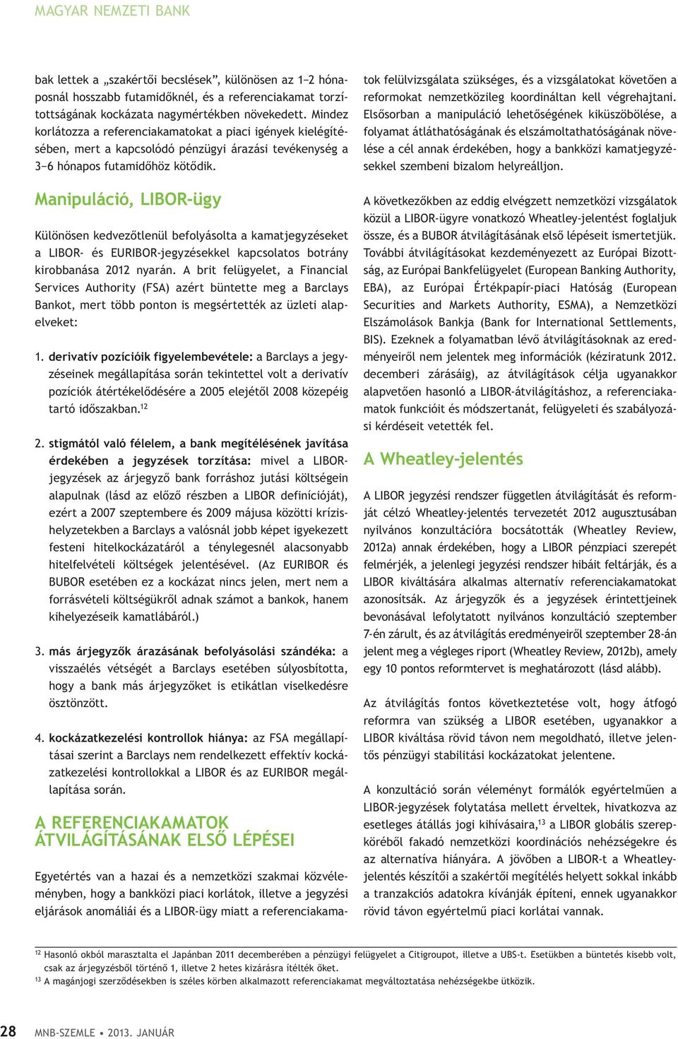 Manipuláció, LIBOR-ügy Különösen kedvezőtlenül befolyásolta a kamatjegyzéseket a LIBOR- és EURIBOR-jegyzésekkel kapcsolatos botrány kirobbanása 2012 nyarán.