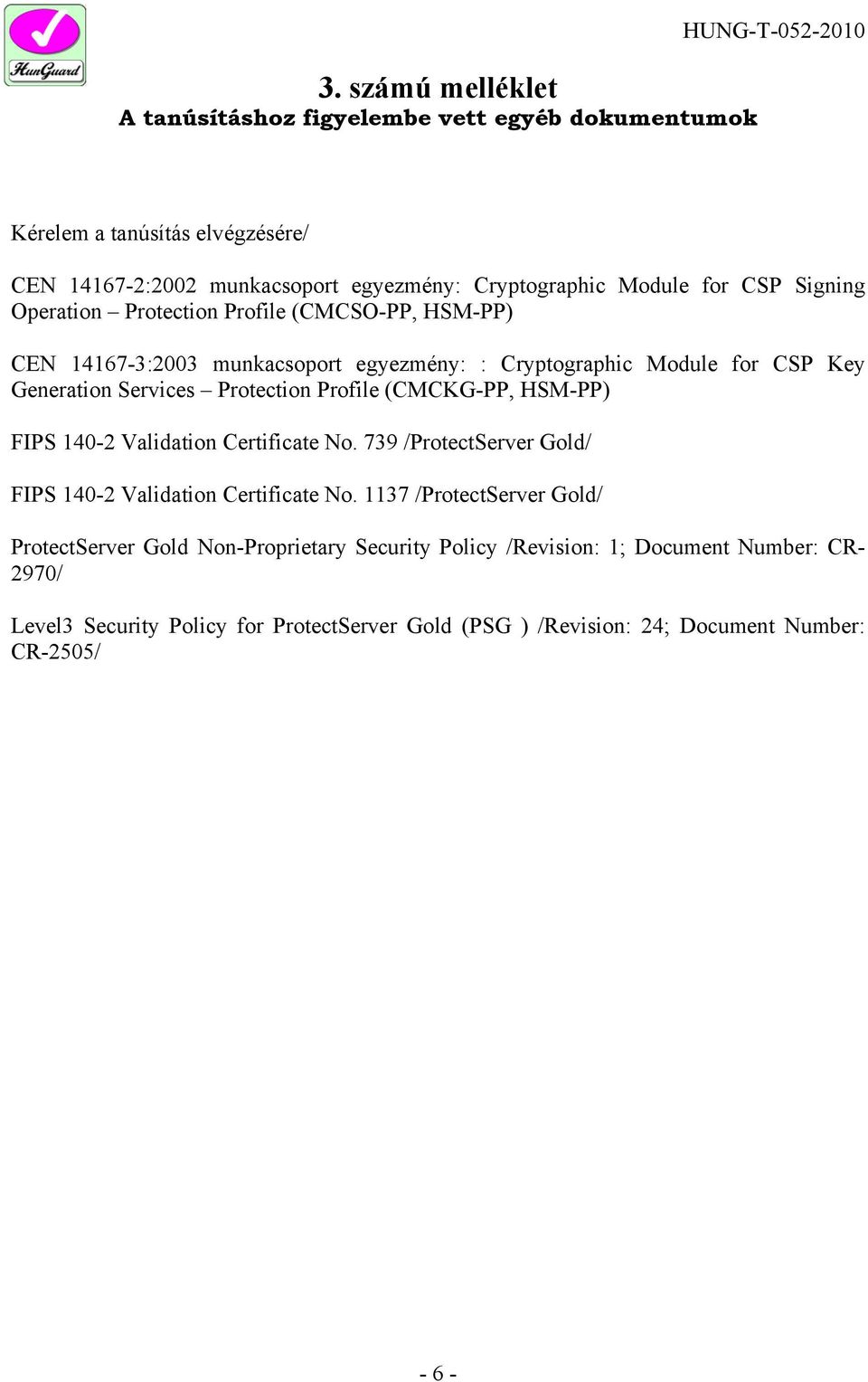 Protection Profile (CMCKG-PP, HSM-PP) FIPS 140-2 Validation Certificate No. 739 /ProtectServer Gold/ FIPS 140-2 Validation Certificate No.