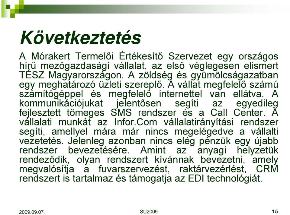 A kommunikációjukat jelentősen segíti az egyedileg fejlesztett tömeges SMS rendszer és a Call Center. A vállalati munkát az Infor.