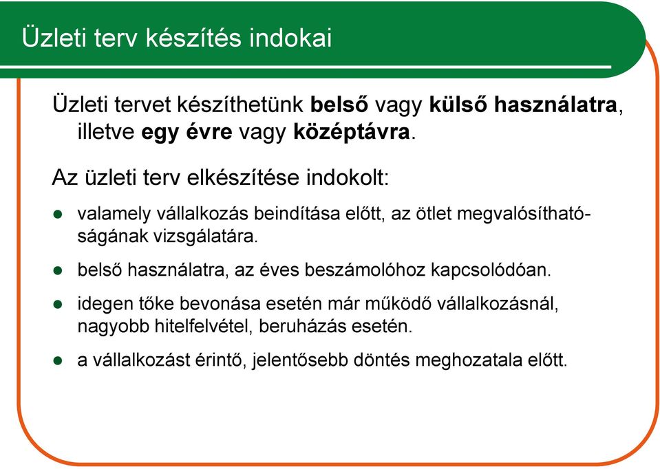 Az üzleti terv elkészítése indokolt: valamely vállalkozás beindítása előtt, az ötlet megvalósíthatóságának