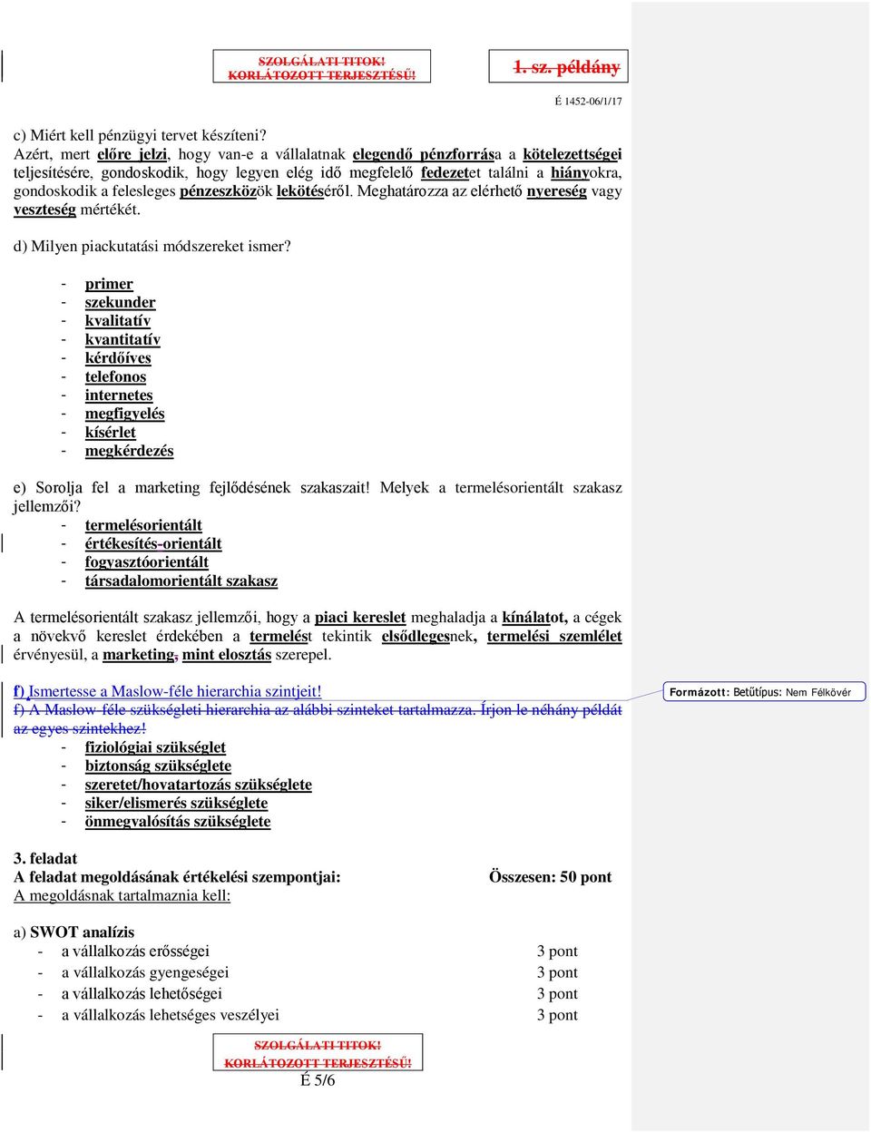 felesleges pénzeszközök lekötéséről. Meghatározza az elérhető nyereség vagy veszteség mértékét. d) Milyen piackutatási módszereket ismer?