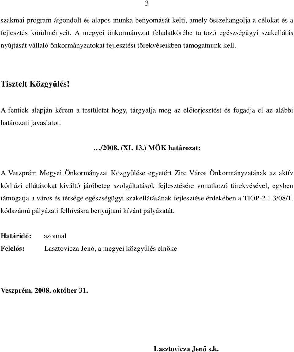 A fentiek alapján kérem a testületet hogy, tárgyalja meg az előterjesztést és fogadja el az alábbi határozati javaslatot: /2008. (XI. 13.