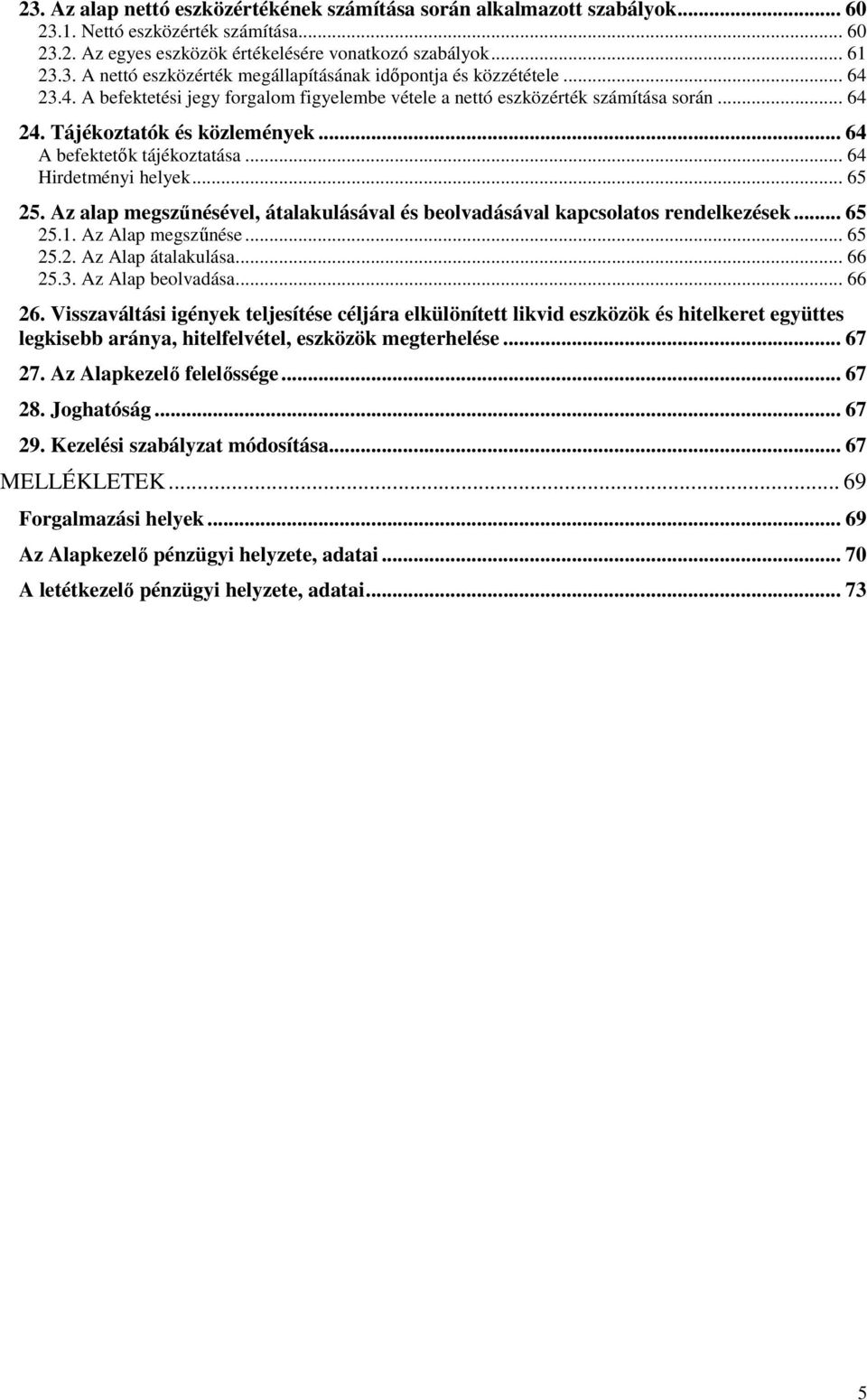 Az alap megszőnésével, átalakulásával és beolvadásával kapcsolatos rendelkezések... 65 25.1. Az Alap megszőnése... 65 25.2. Az Alap átalakulása... 66 25.3. Az Alap beolvadása... 66 26.