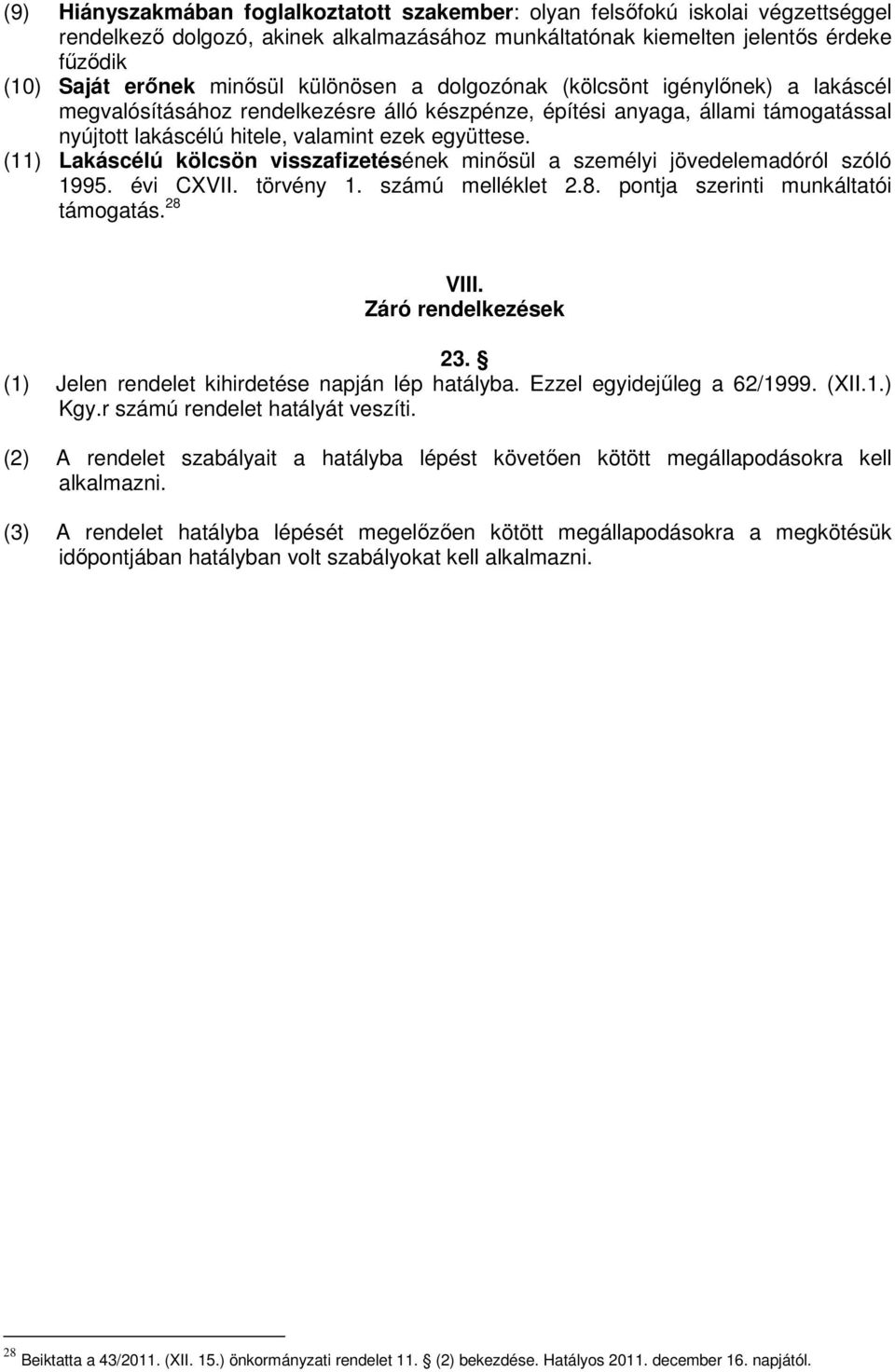 (11) Lakáscélú kölcsön visszafizetésének minősül a személyi jövedelemadóról szóló 1995. évi CXVII. törvény 1. számú melléklet 2.8. pontja szerinti munkáltatói támogatás. 28 VIIl.