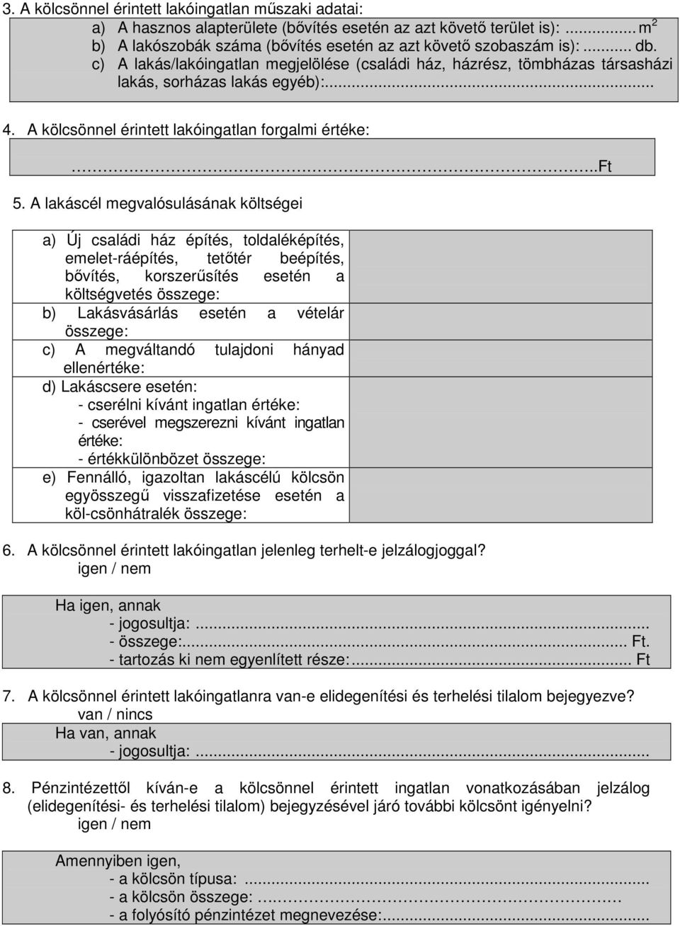 A lakáscél megvalósulásának költségei a) Új családi ház építés, toldaléképítés, emelet-ráépítés, tetőtér beépítés, bővítés, korszerűsítés esetén a költségvetés összege: b) Lakásvásárlás esetén a