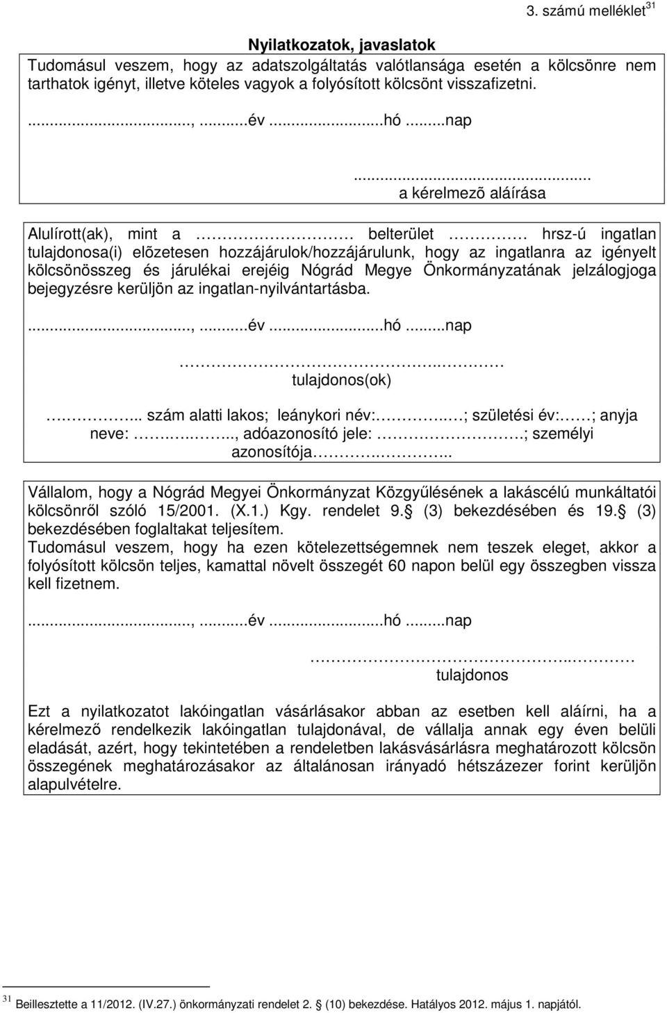 .. a kérelmezõ aláírása Alulírott(ak), mint a belterület hrsz-ú ingatlan tulajdonosa(i) elõzetesen hozzájárulok/hozzájárulunk, hogy az ingatlanra az igényelt kölcsönösszeg és járulékai erejéig Nógrád