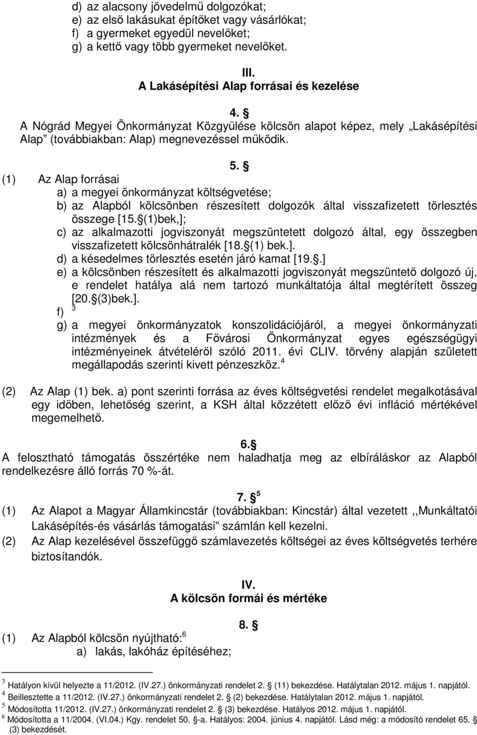 (1) Az Alap forrásai a) a megyei önkormányzat költségvetése; b) az Alapból kölcsönben részesített dolgozók által visszafizetett törlesztés összege [15.