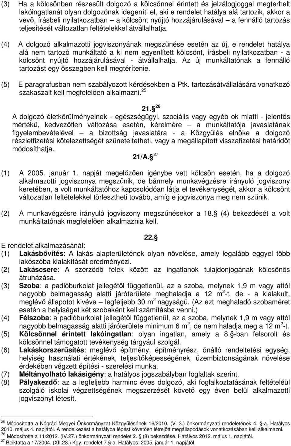 (4) A dolgozó alkalmazotti jogviszonyának megszűnése esetén az új, e rendelet hatálya alá nem tartozó munkáltató a ki nem egyenlített kölcsönt, írásbeli nyilatkozatban - a kölcsönt nyújtó