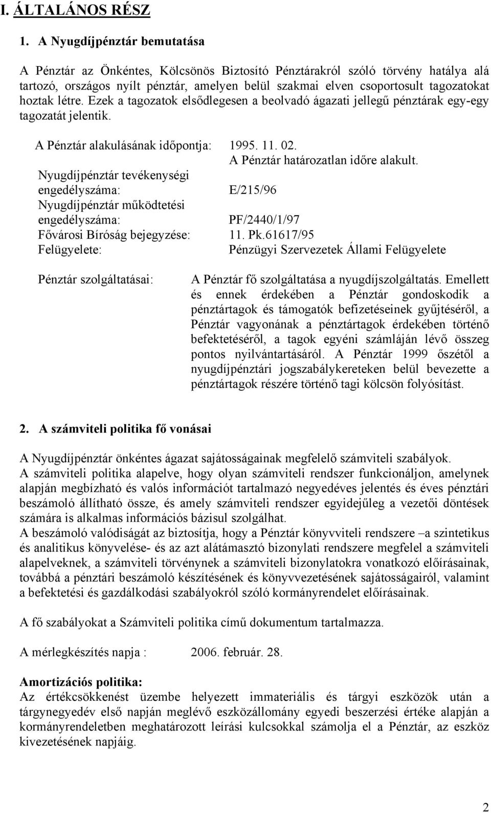 hoztak létre. Ezek a tagozatok elsődlegesen a beolvadó ágazati jellegű pénztárak egy-egy tagozatát jelentik. A Pénztár alakulásának időpontja: 1995. 11. 2. A Pénztár határozatlan időre alakult.